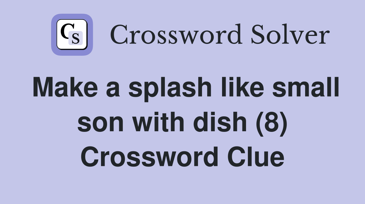 Make a splash like small son with dish (8) Crossword Clue Answers